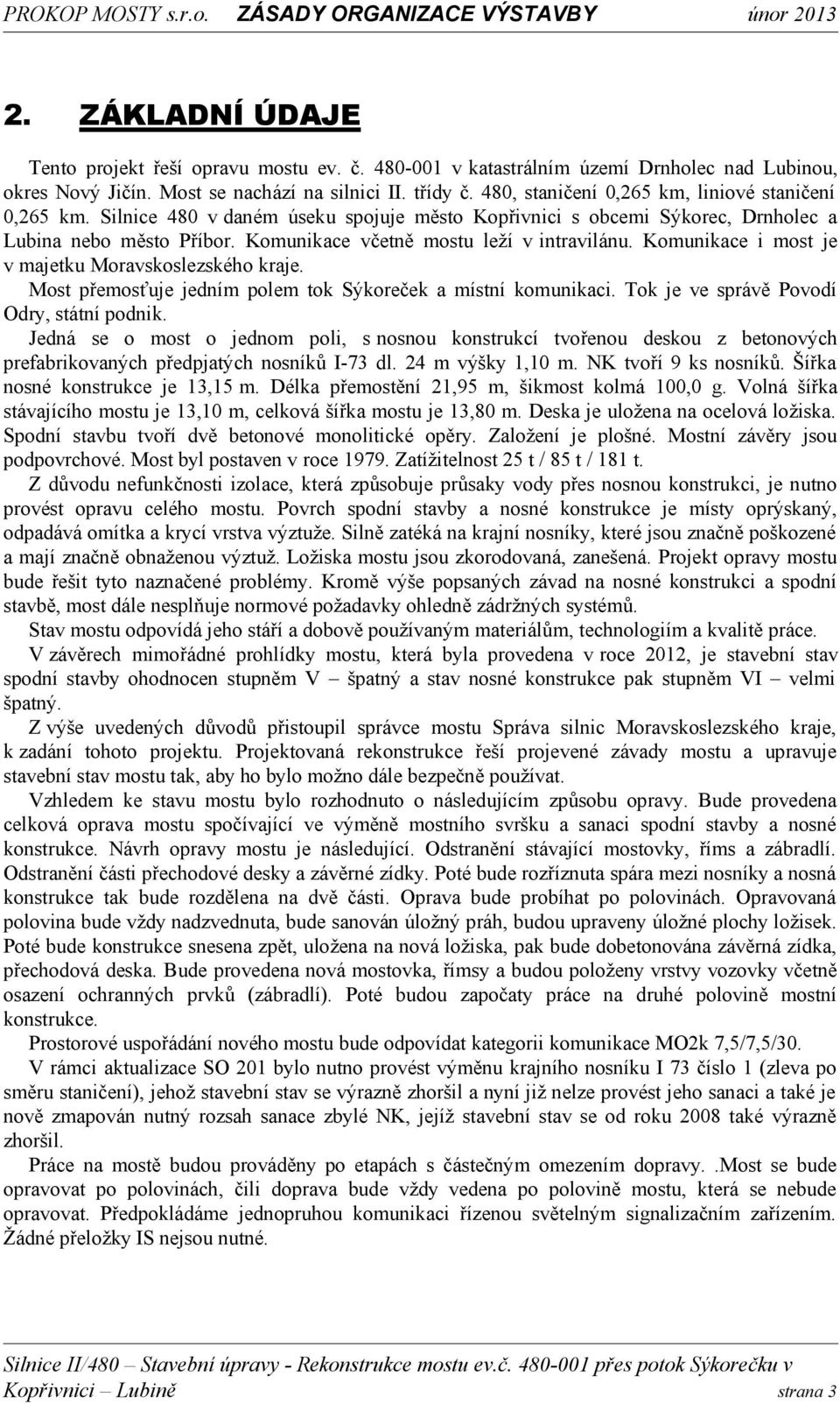 Komunikace včetně mostu leží v intravilánu. Komunikace i most je v majetku Moravskoslezského kraje. Most přemosťuje jedním polem tok Sýkoreček a místní komunikaci.