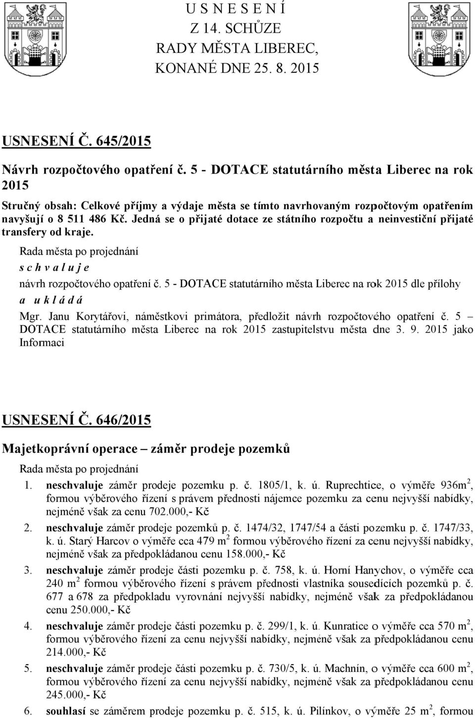 Jedná se o přijaté dotace ze státního rozpočtu a neinvestiční přijaté transfery od kraje. Radaa města po projednání sch valuje návrh rozpočtového opatření č.