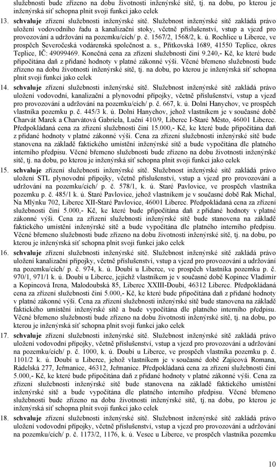 Rochlice u Liberce, ve prospěch Severočeská vodárenská společnost a. s., Přítkovská 1689, 41550 Teplice, okres Teplice, IČ: 49099469. Konečná cena za zřízení služebnosti činí 9.