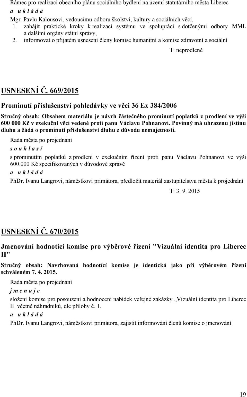 informovat o přijatém usnesení členy komise humanitní a komise zdravotní a sociální T: neprodleně USNESENÍ Č.