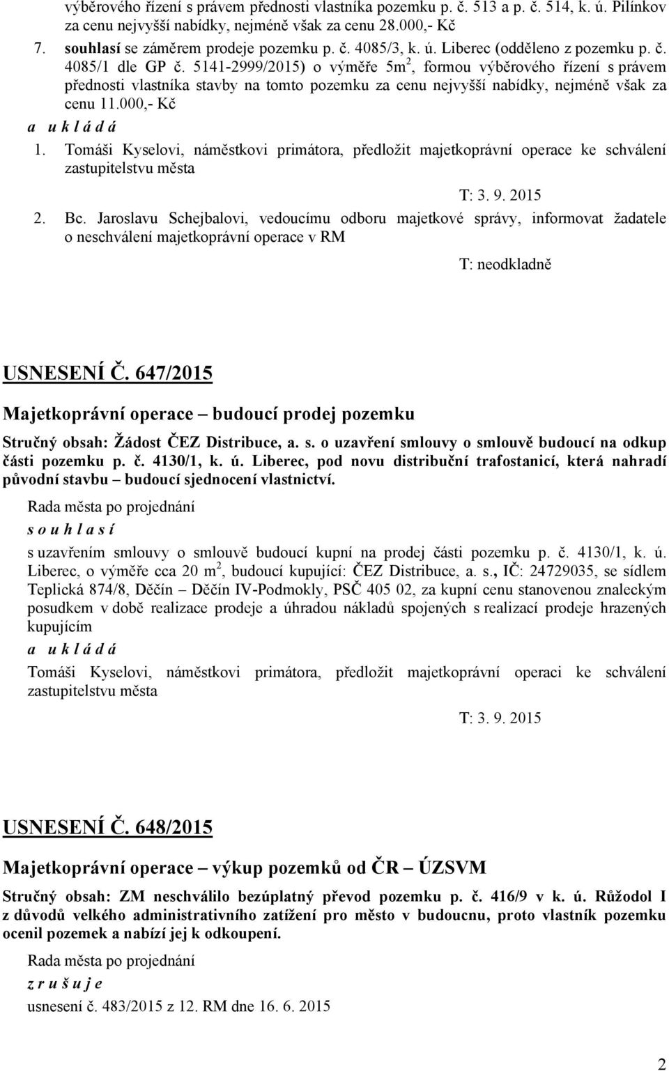 5141-2999/2015) o výměře 5m 2, formou výběrového řízení s právem přednosti vlastníka stavby na tomto pozemku za cenu nejvyšší nabídky, nejméně však za cenu 11.000,- Kč a ukládá 1.