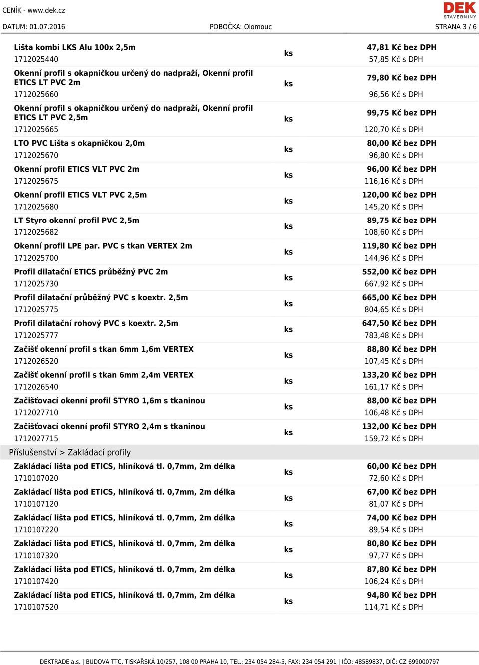 DPH 1712025665 120,70 Kč s DPH LTO PVC Lišta s okapničkou 2,0m 80,00 Kč bez DPH 1712025670 96,80 Kč s DPH Okenní profil ETICS VLT PVC 2m 96,00 Kč bez DPH 1712025675 116,16 Kč s DPH Okenní profil