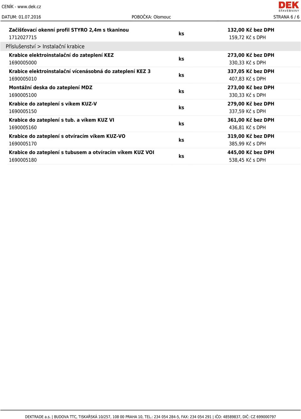 zateplení KEZ 1690005000 330,33 Kč s DPH Krabice elektroinstalační vícenásobná do zateplení KEZ 3 337,05 Kč bez DPH 1690005010 407,83 Kč s DPH Montážní deska do zateplení MDZ 1690005100