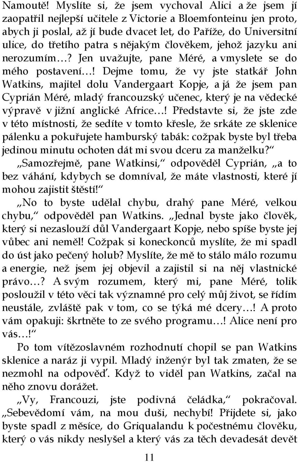 patra s nějakým člověkem, jehož jazyku ani nerozumím? Jen uvažujte, pane Méré, a vmyslete se do mého postavení!