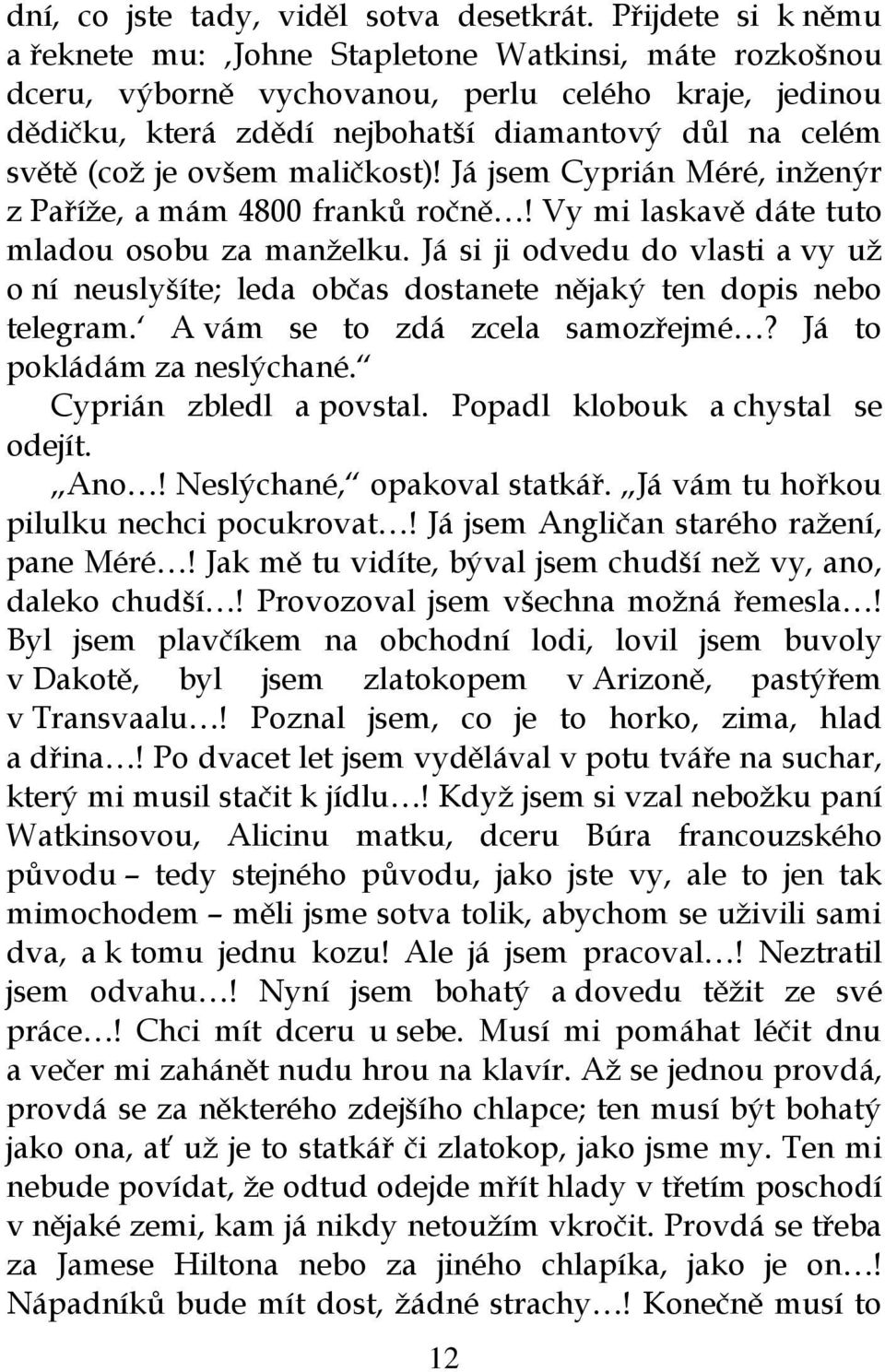 ovšem maličkost)! Já jsem Cyprián Méré, inženýr z Paříže, a mám 4800 franků ročně! Vy mi laskavě dáte tuto mladou osobu za manželku.