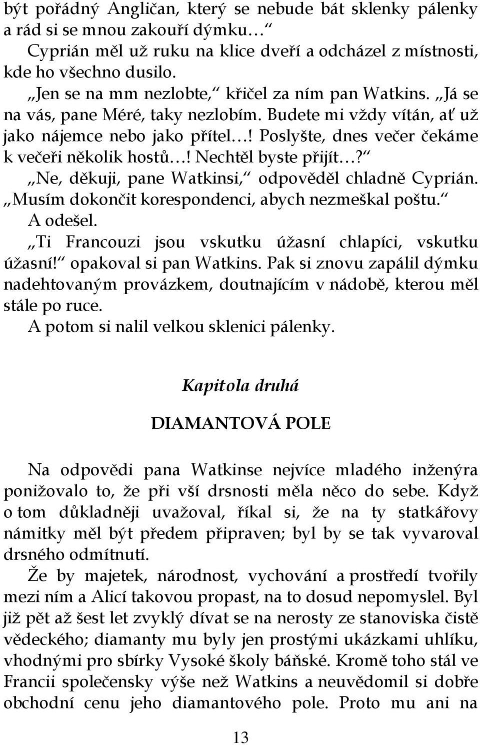 Nechtěl byste přijít? Ne, děkuji, pane Watkinsi, odpověděl chladně Cyprián. Musím dokončit korespondenci, abych nezmeškal poštu. A odešel. Ti Francouzi jsou vskutku úžasní chlapíci, vskutku úžasní!