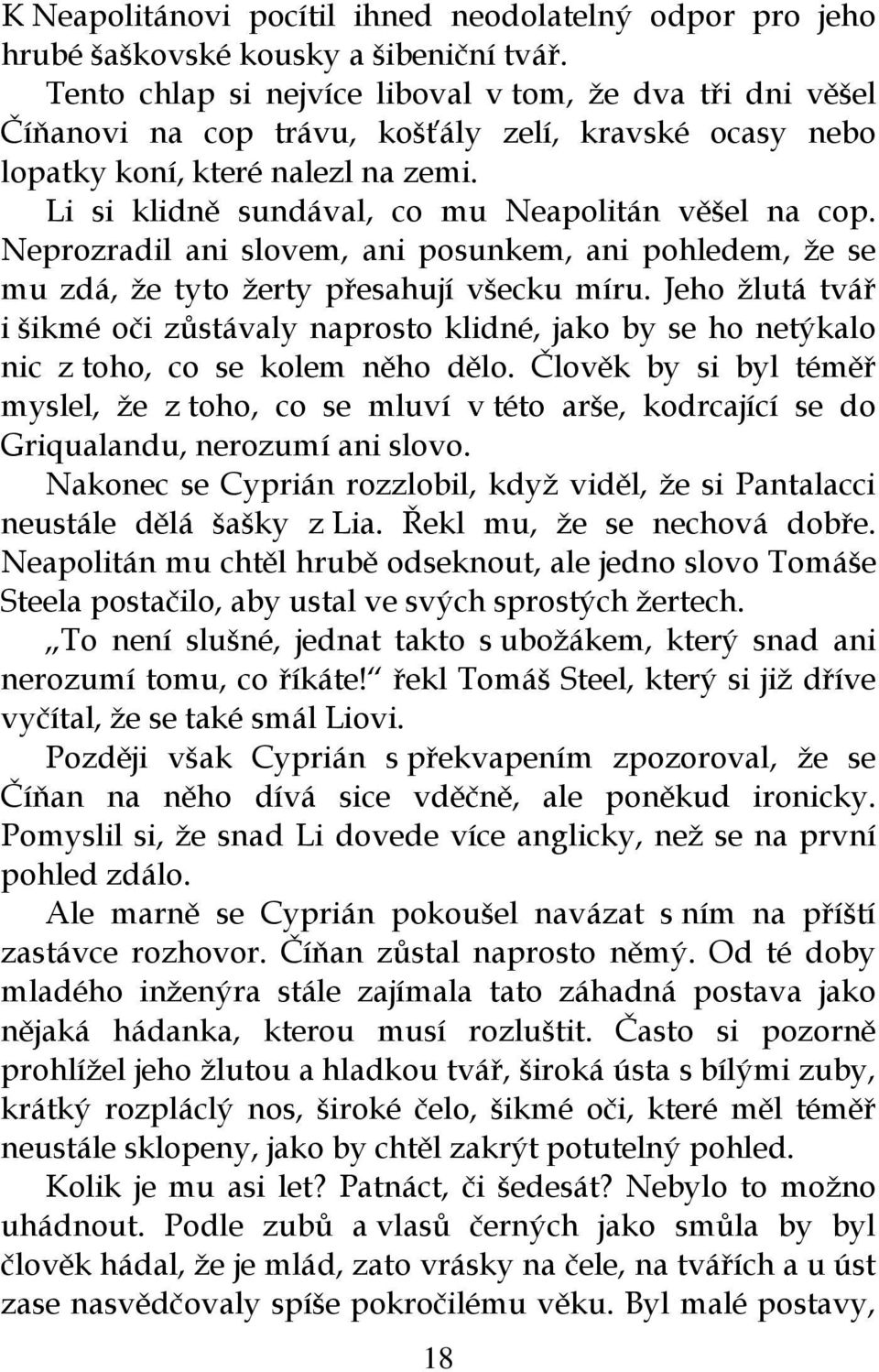 Li si klidně sundával, co mu Neapolitán věšel na cop. Neprozradil ani slovem, ani posunkem, ani pohledem, že se mu zdá, že tyto žerty přesahují všecku míru.