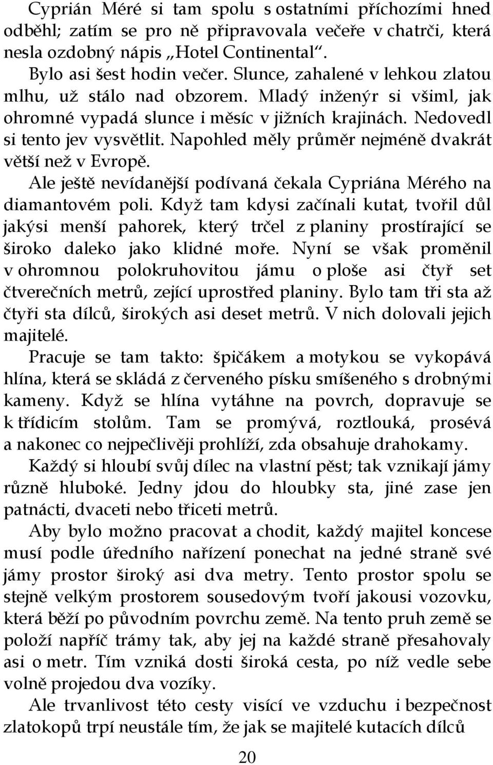 Napohled měly průměr nejméně dvakrát větší než v Evropě. Ale ještě nevídanější podívaná čekala Cypriána Mérého na diamantovém poli.