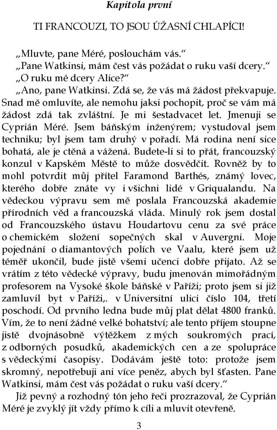 Jsem báňským inženýrem; vystudoval jsem techniku; byl jsem tam druhý v pořadí. Má rodina není sice bohatá, ale je ctěná a vážená.