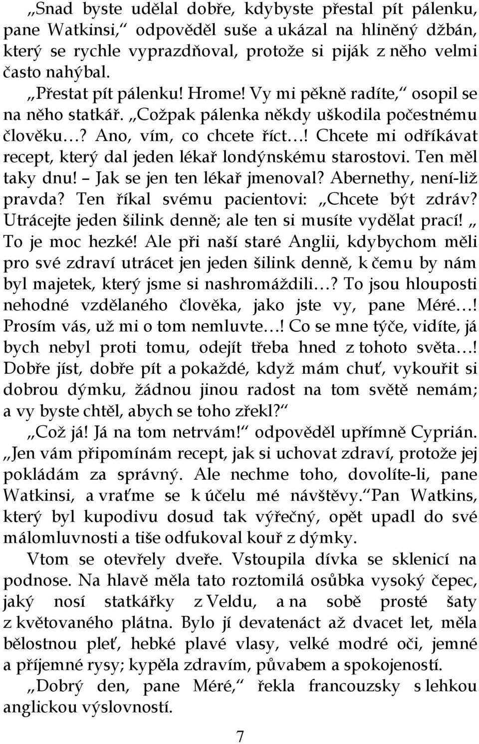 Chcete mi odříkávat recept, který dal jeden lékař londýnskému starostovi. Ten měl taky dnu! Jak se jen ten lékař jmenoval? Abernethy, není-liž pravda? Ten říkal svému pacientovi: Chcete být zdráv?