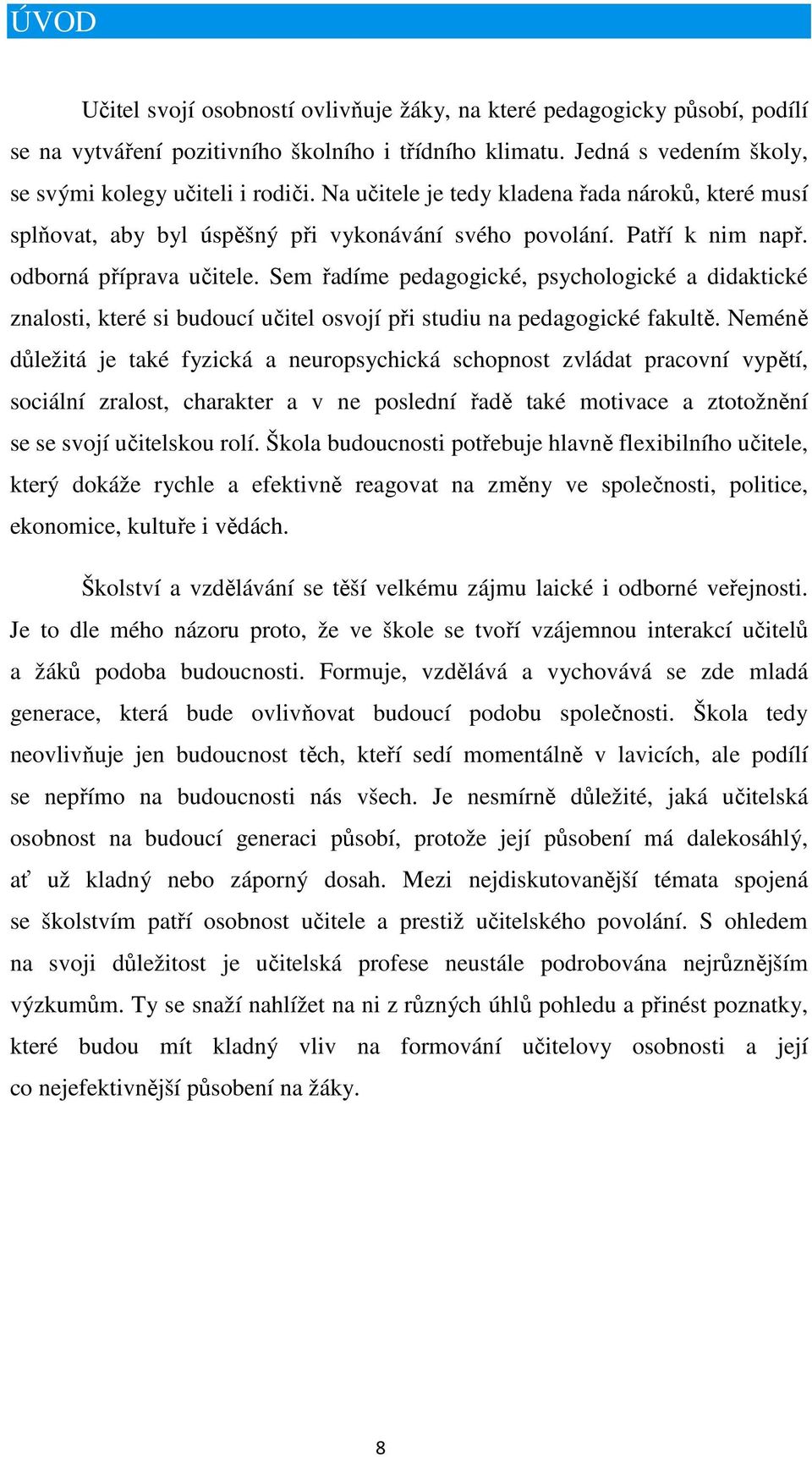 Sem řadíme pedagogické, psychologické a didaktické znalosti, které si budoucí učitel osvojí při studiu na pedagogické fakultě.