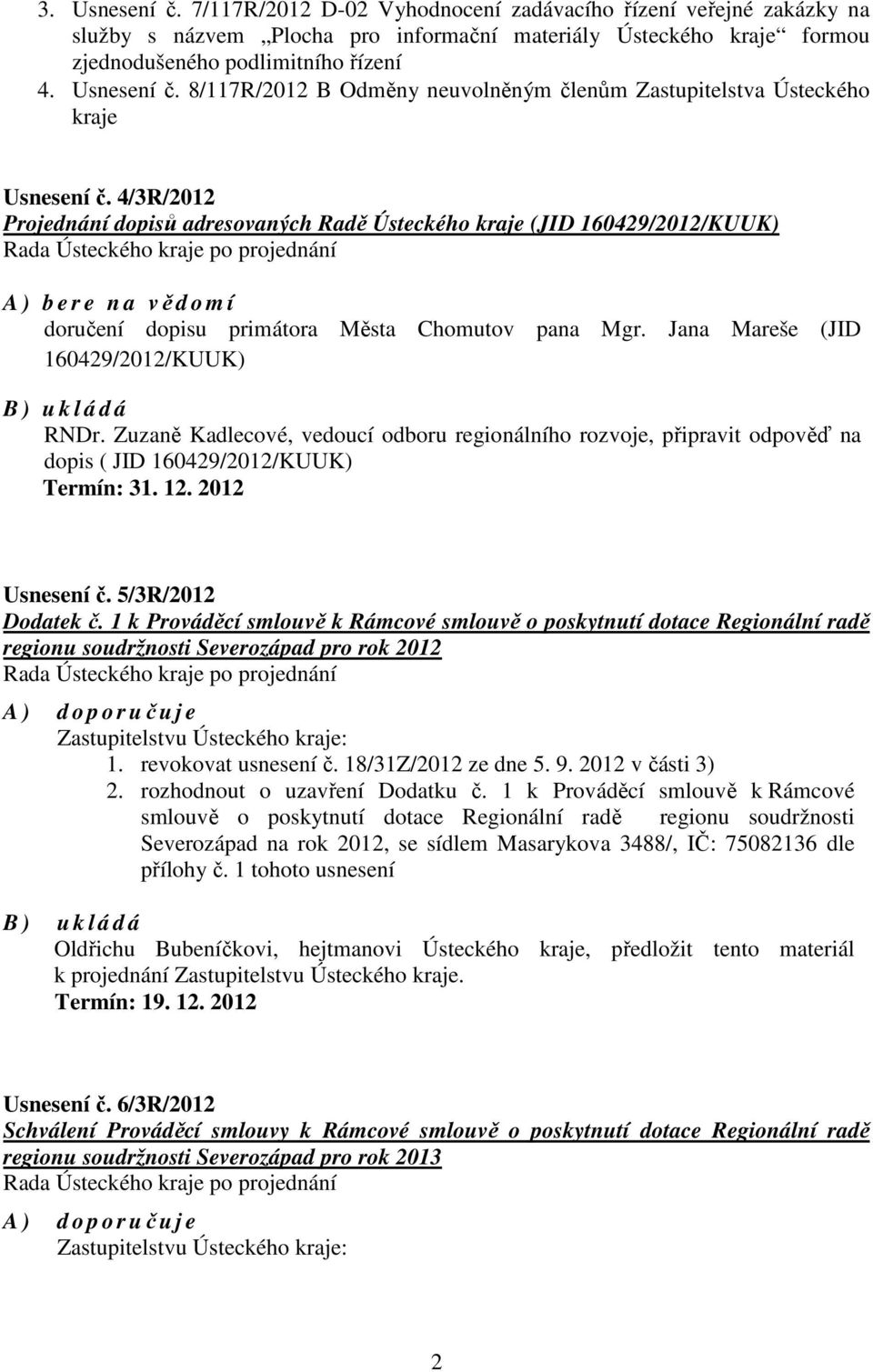 4/3R/2012 Projednání dopisů adresovaných Radě Ústeckého kraje (JID 160429/2012/KUUK) A ) b e r e n a vědomí doručení dopisu primátora Města Chomutov pana Mgr.