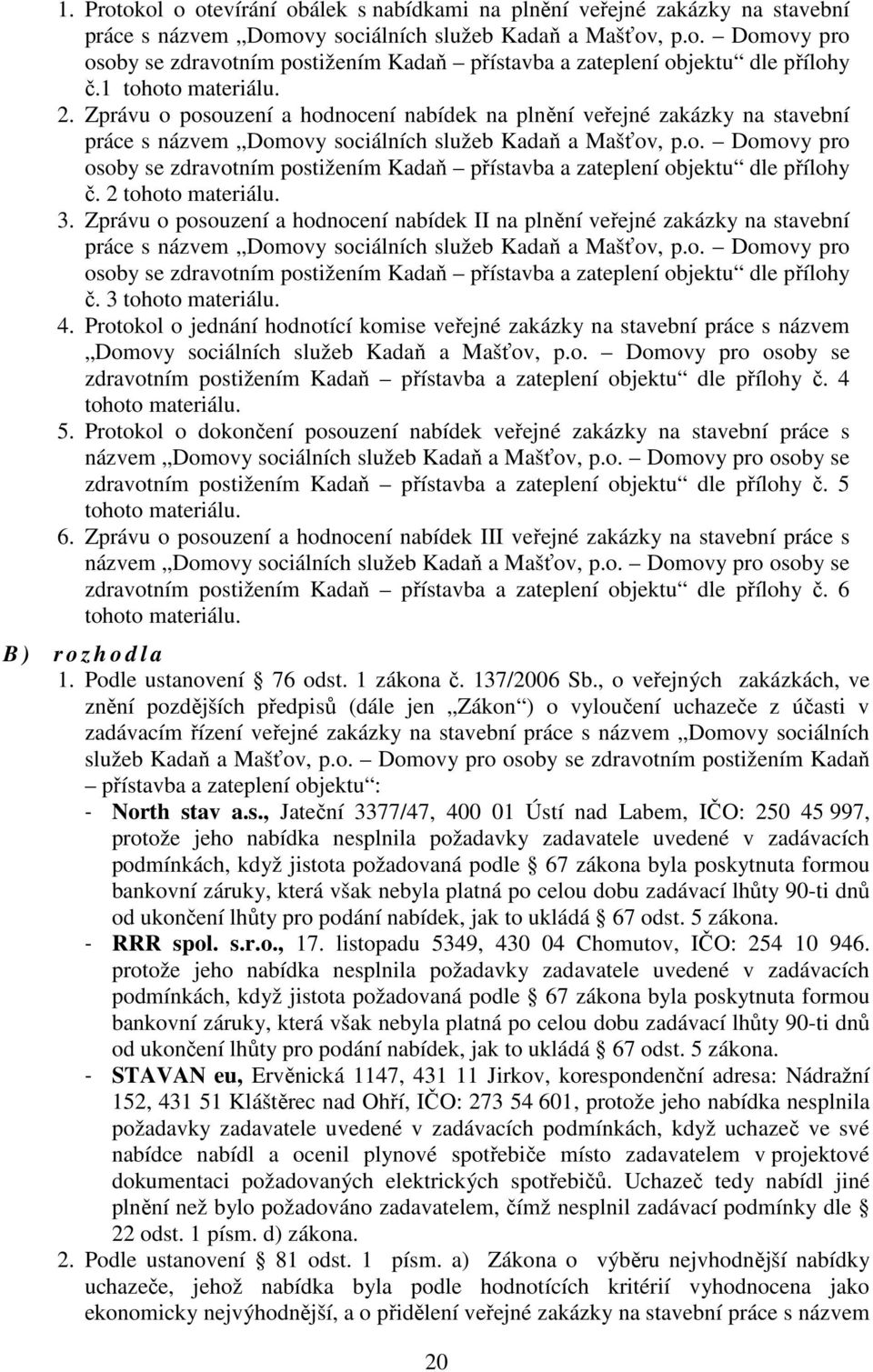 2 tohoto materiálu. 3. Zprávu o posouzení a hodnocení nabídek II na plnění veřejné zakázky na stavební práce s názvem Domovy sociálních služeb Kadaň a Mašťov, p.o. Domovy pro osoby se zdravotním postižením Kadaň přístavba a zateplení objektu dle přílohy č.