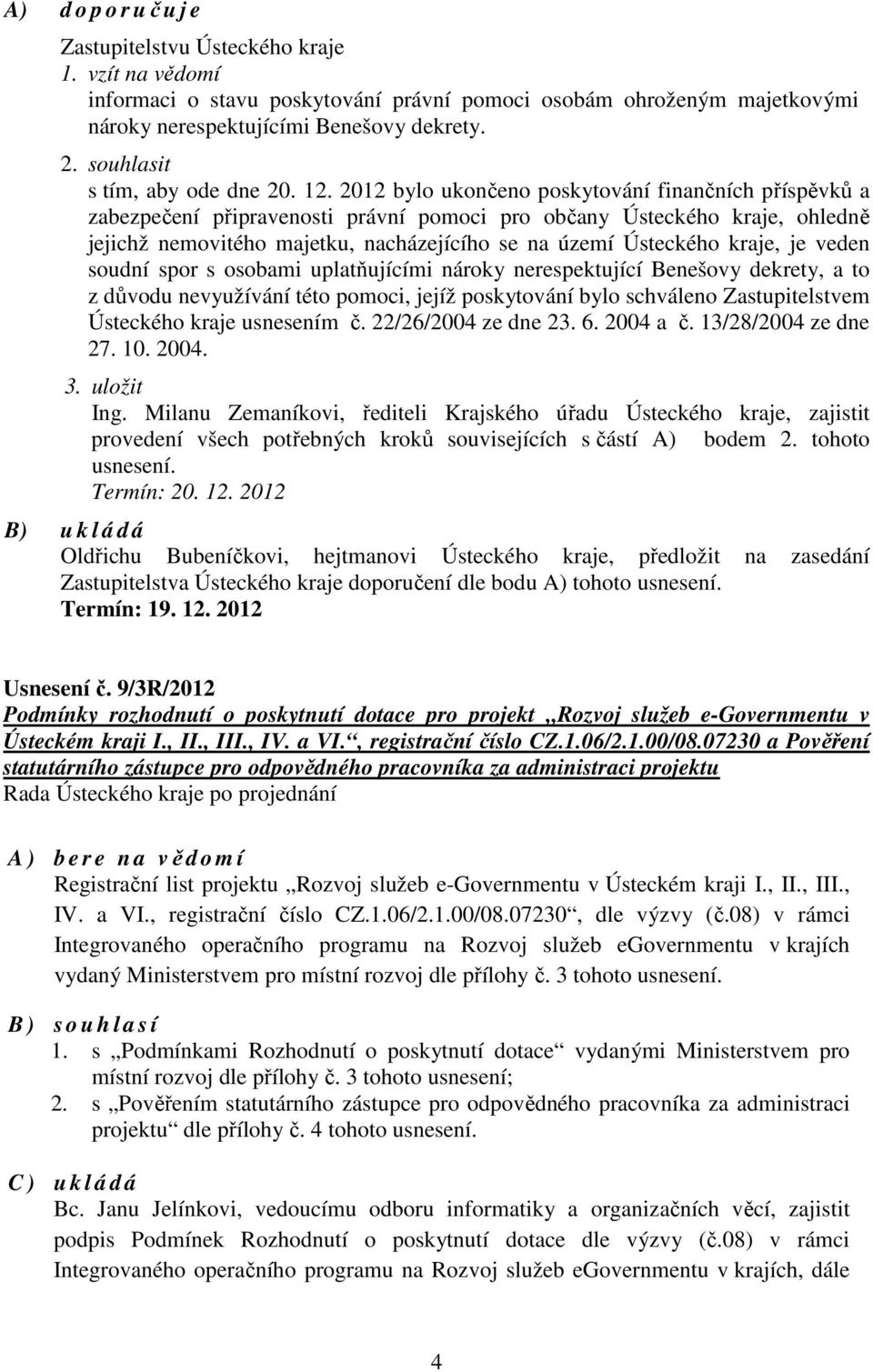 2012 bylo ukončeno poskytování finančních příspěvků a zabezpečení připravenosti právní pomoci pro občany Ústeckého kraje, ohledně jejichž nemovitého majetku, nacházejícího se na území Ústeckého