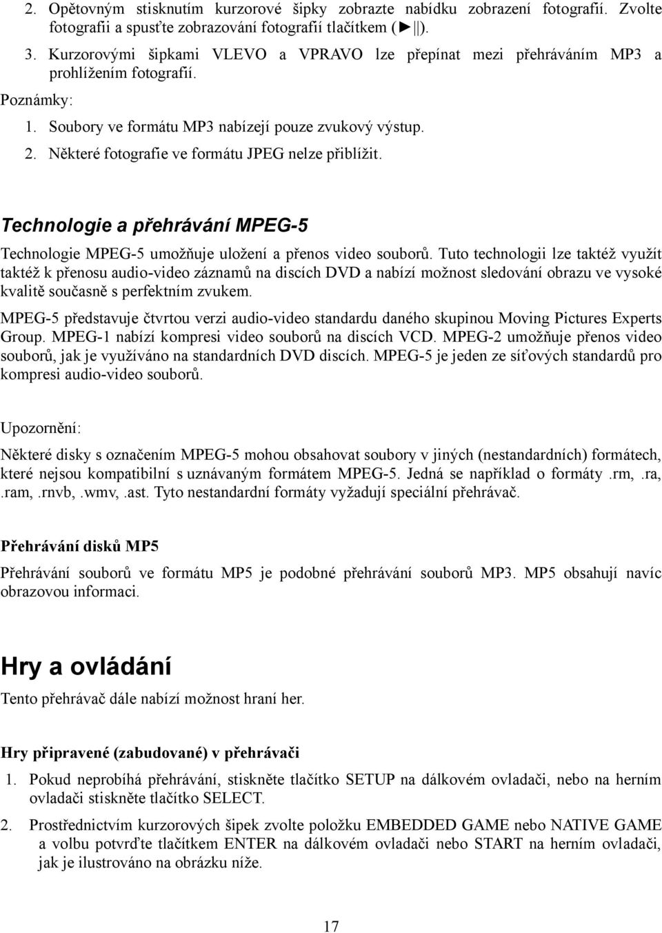 Některé fotografie ve formátu JPEG nelze přiblížit. Technologie a přehrávání MPEG-5 Technologie MPEG-5 umožňuje uložení a přenos video souborů.