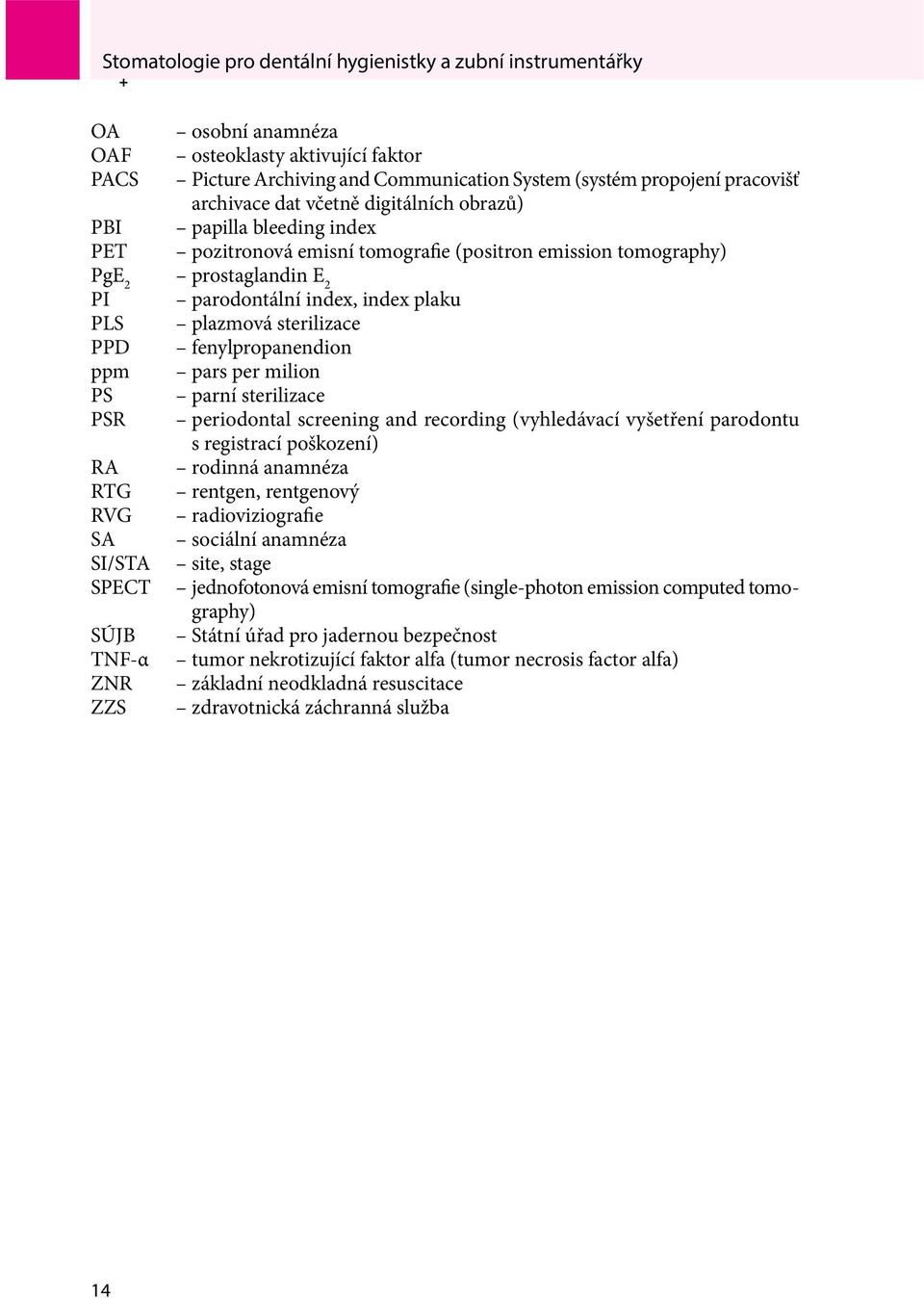 sterilizace PPD fenylpropanendion ppm pars per milion PS parní sterilizace PSR periodontal screening and recording (vyhledávací vyšetření parodontu s registrací poškození) RA rodinná anamnéza RTG