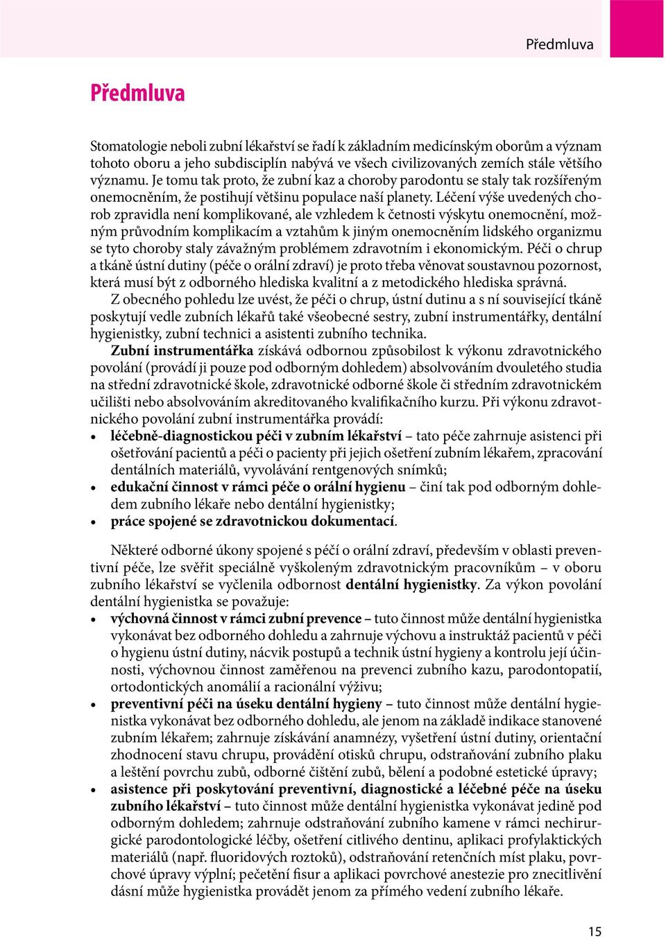 Léčení výše uvedených chorob zpravidla není komplikované, ale vzhledem k četnosti výskytu onemocnění, možným průvodním komplikacím a vztahům k jiným onemocněním lidského organizmu se tyto choroby