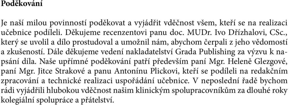 Dále děkujeme vedení nakladatelství Grada Publishing za výzvu k napsání díla. Naše upřímné poděkování patří především paní Mgr. Heleně Glezgové, paní Mgr.