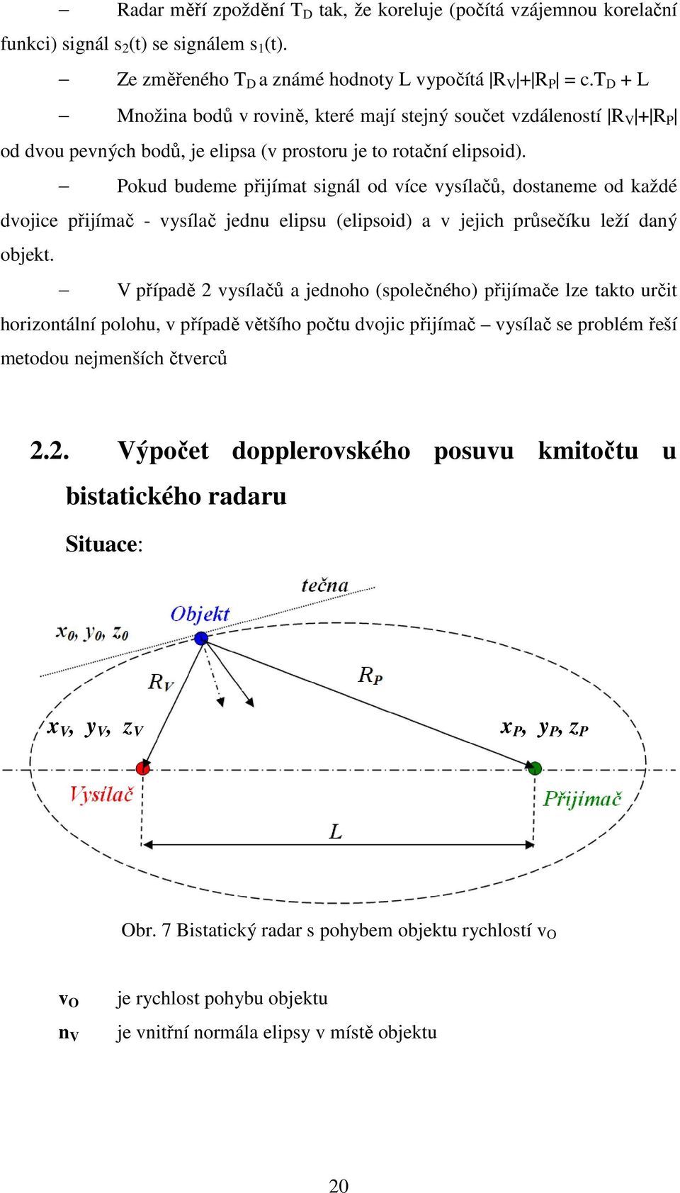 Pokud budeme přijímat signál od více vysílačů, dostaneme od každé dvojice přijímač - vysílač jednu elipsu (elipsoid) a v jejich průsečíku leží daný objekt.