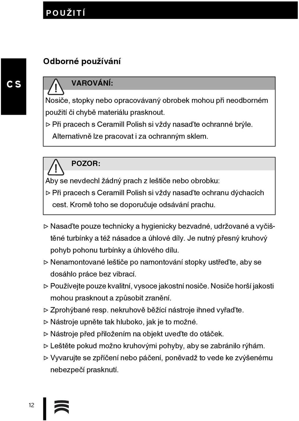 Kromě toho se doporučuje odsávání prachu. Nasaďte pouze technicky a hygienicky bezvadné, udržované a vyčištěné turbínky a též násadce a úhlové díly.