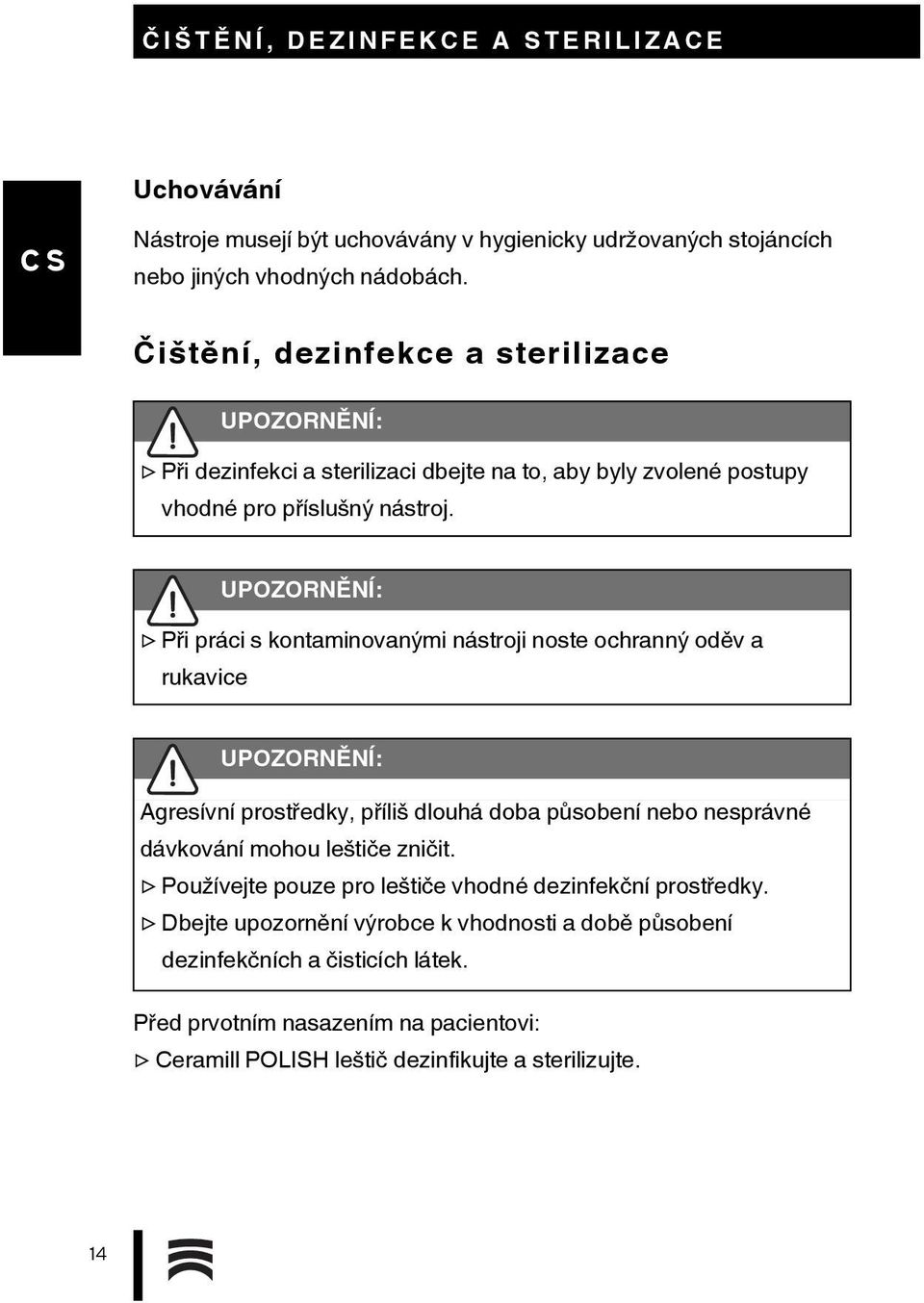 Při práci s kontaminovanými nástroji noste ochranný oděv a rukavice Agresívní prostředky, příliš dlouhá doba působení nebo nesprávné dávkování mohou leštiče zničit.