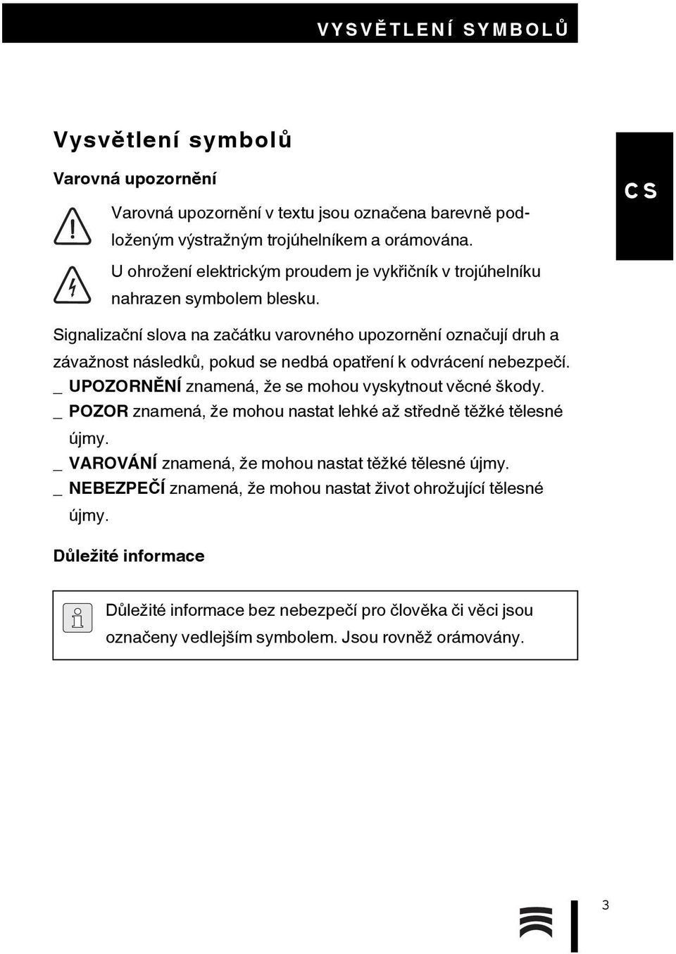 Signalizační slova na začátku varovného upozornění označují druh a závažnost následků, pokud se nedbá opatření k odvrácení nebezpečí.