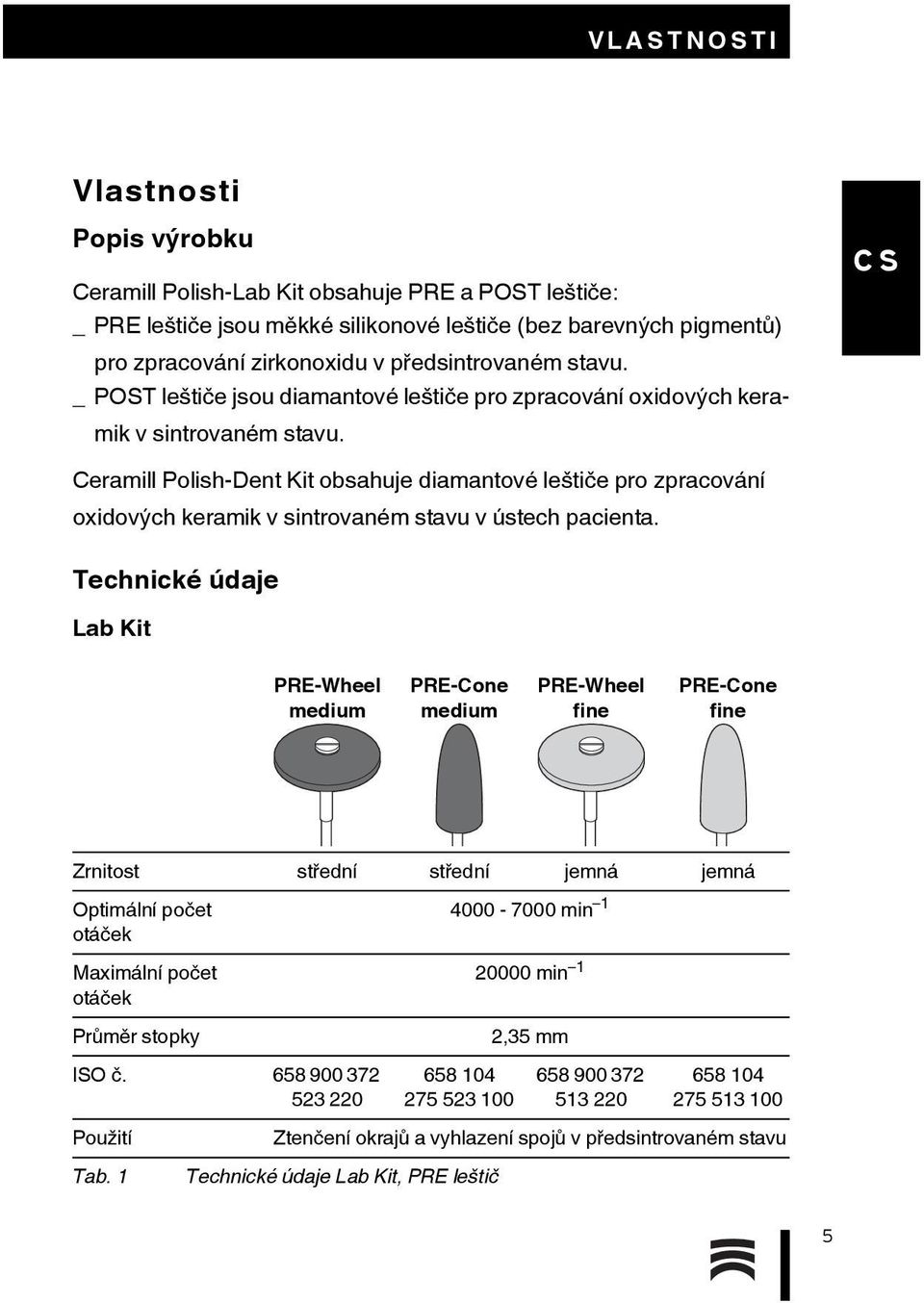 Ceramill Polish-Dent Kit obsahuje diamantové leštiče pro zpracování oxidových keramik v sintrovaném stavu v ústech pacienta.