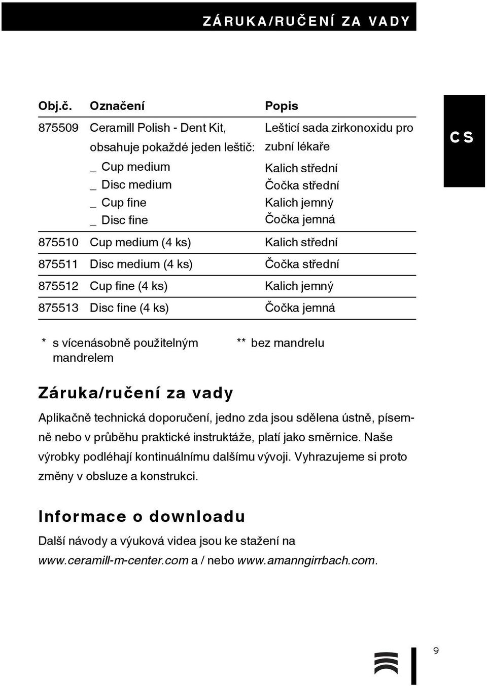 jemný _ Disc fine Čočka jemná 875510 Cup medium (4 ks) Kalich střední 875511 Disc medium (4 ks) Čočka střední 875512 Cup fine (4 ks) Kalich jemný 875513 Disc fine (4 ks) Čočka jemná * s vícenásobně