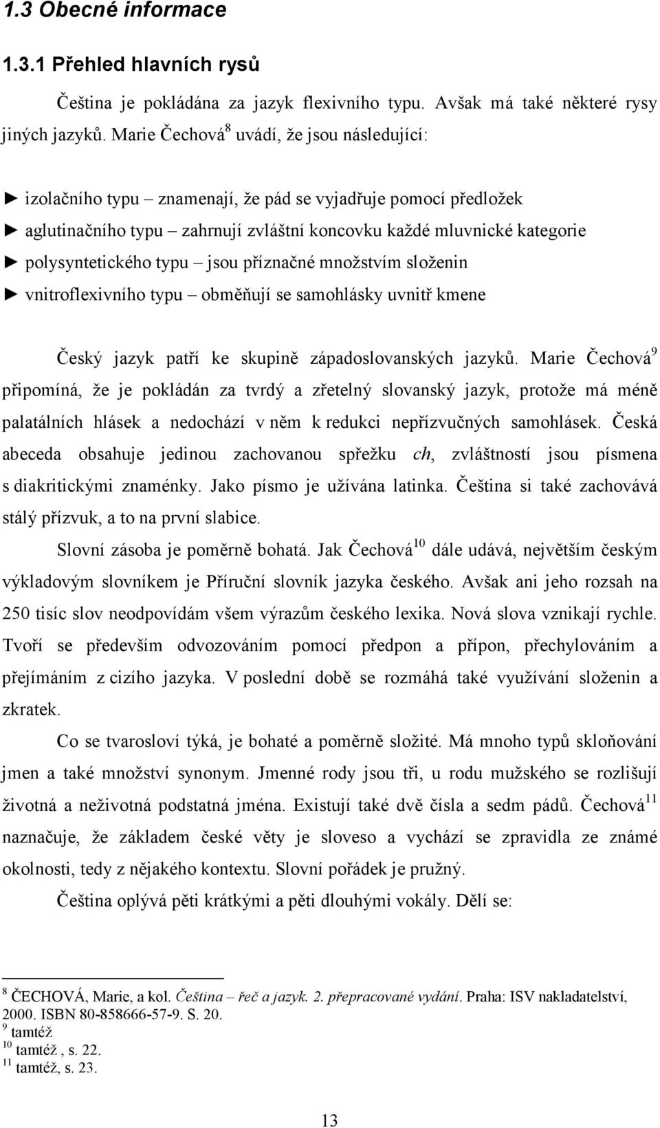 typu jsou příznačné množstvím složenin vnitroflexivního typu obměňují se samohlásky uvnitř kmene Český jazyk patří ke skupině západoslovanských jazyků.