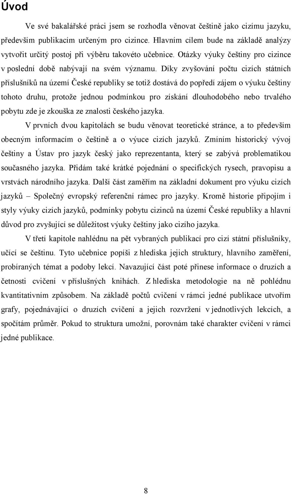 Díky zvyšování počtu cizích státních příslušníků na území České republiky se totiž dostává do popředí zájem o výuku češtiny tohoto druhu, protože jednou podmínkou pro získání dlouhodobého nebo