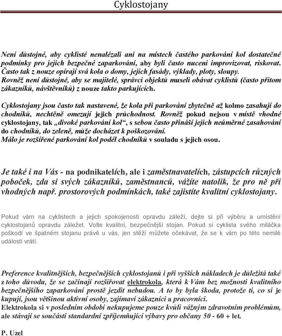 Rovněž není důstojné, aby se majitelé, správci objektů museli obávat cyklistů (často přitom zákazníků, návštěvníků) z nouze takto parkujících.