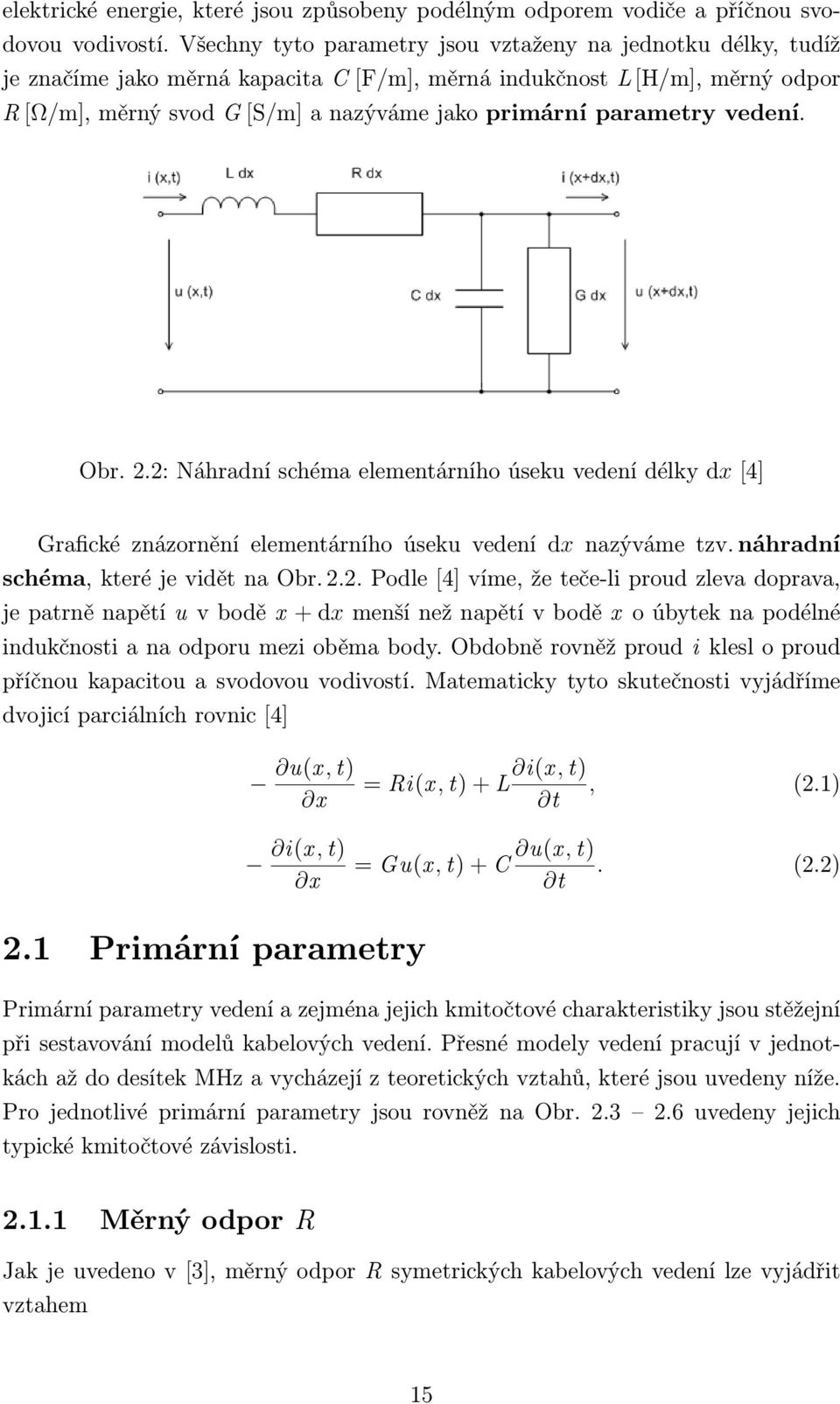 parametry vedení. Obr. 2.2: Náhradní schéma elementárního úseku vedení délky dx [4] Grafické znázornění elementárního úseku vedení dx nazýváme tzv. náhradní schéma, které je vidět na Obr. 2.2. Podle [4] víme, že teče-li proud zleva doprava, je patrně napětí u v bodě x + dx menší než napětí v bodě x o úbytek na podélné indukčnosti a na odporu mezi oběma body.