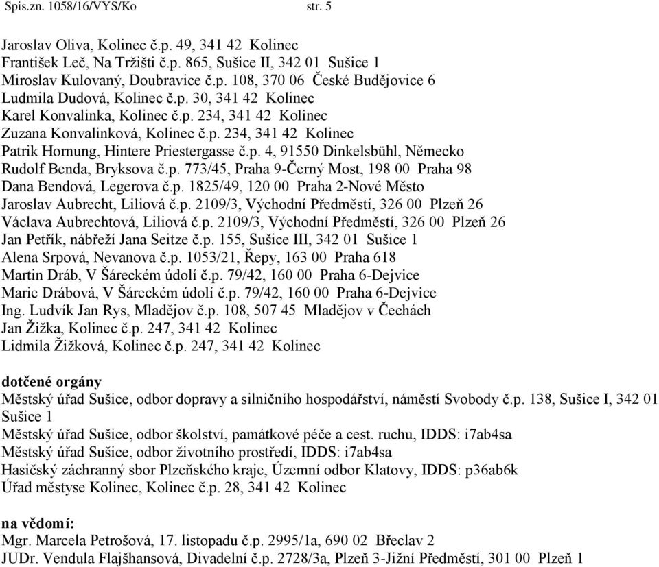p. 773/45, Praha 9-Černý Most, 198 00 Praha 98 Dana Bendová, Legerova č.p. 1825/49, 120 00 Praha 2-Nové Město Jaroslav Aubrecht, Liliová č.p. 2109/3, Východní Předměstí, 326 00 Plzeň 26 Václava Aubrechtová, Liliová č.