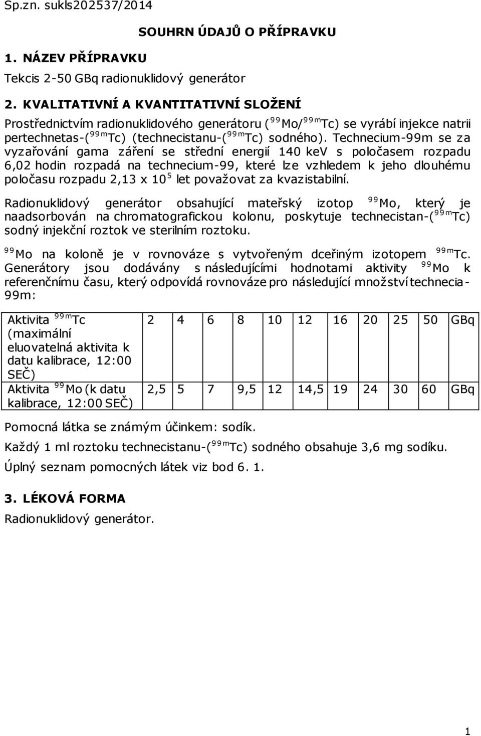 Technecium-99m se za vyzařování gama záření se střední energií 140 kev s poločasem rozpadu 6,02 hodin rozpadá na technecium-99, které lze vzhledem k jeho dlouhému poločasu rozpadu 2,13 x 10 5 let