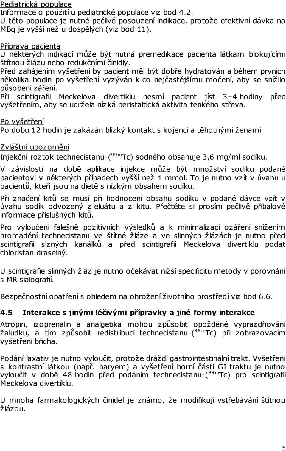 Před zahájením vyšetření by pacient měl být dobře hydratován a během prvních několika hodin po vyšetření vyzýván k co nejčastějšímu močení, aby se snížilo působení záření.