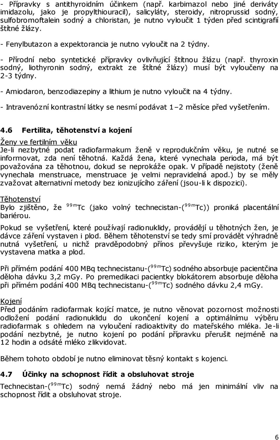 žlázy. - Fenylbutazon a expektorancia je nutno vyloučit na 2 týdny. - Přírodní nebo syntetické přípravky ovlivňující štítnou žlázu (např.