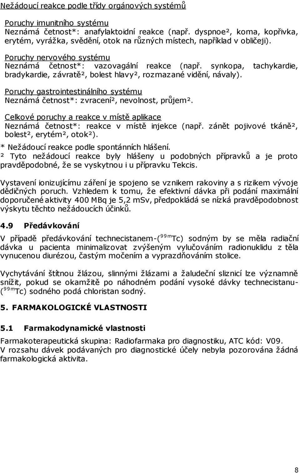 synkopa, tachykardie, bradykardie, závratě², bolest hlavy², rozmazané vidění, návaly). Poruchy gastrointestinálního systému Neznámá četnost*: zvracení², nevolnost, průjem².