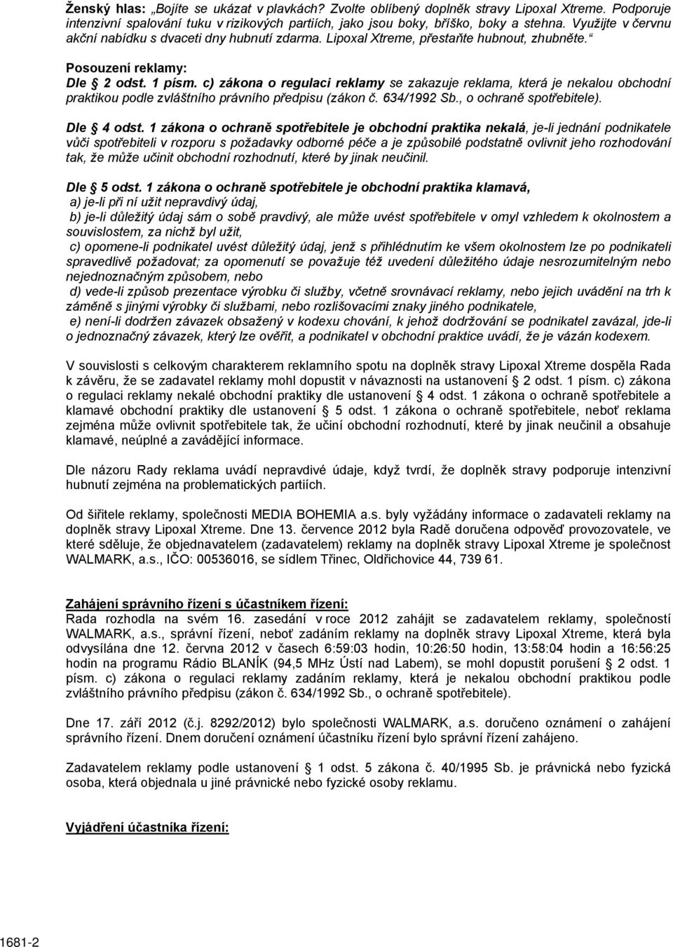 c) zákona o regulaci reklamy se zakazuje reklama, která je nekalou obchodní praktikou podle zvláštního právního předpisu (zákon č. 634/1992 Sb., o ochraně spotřebitele). Dle 4 odst.