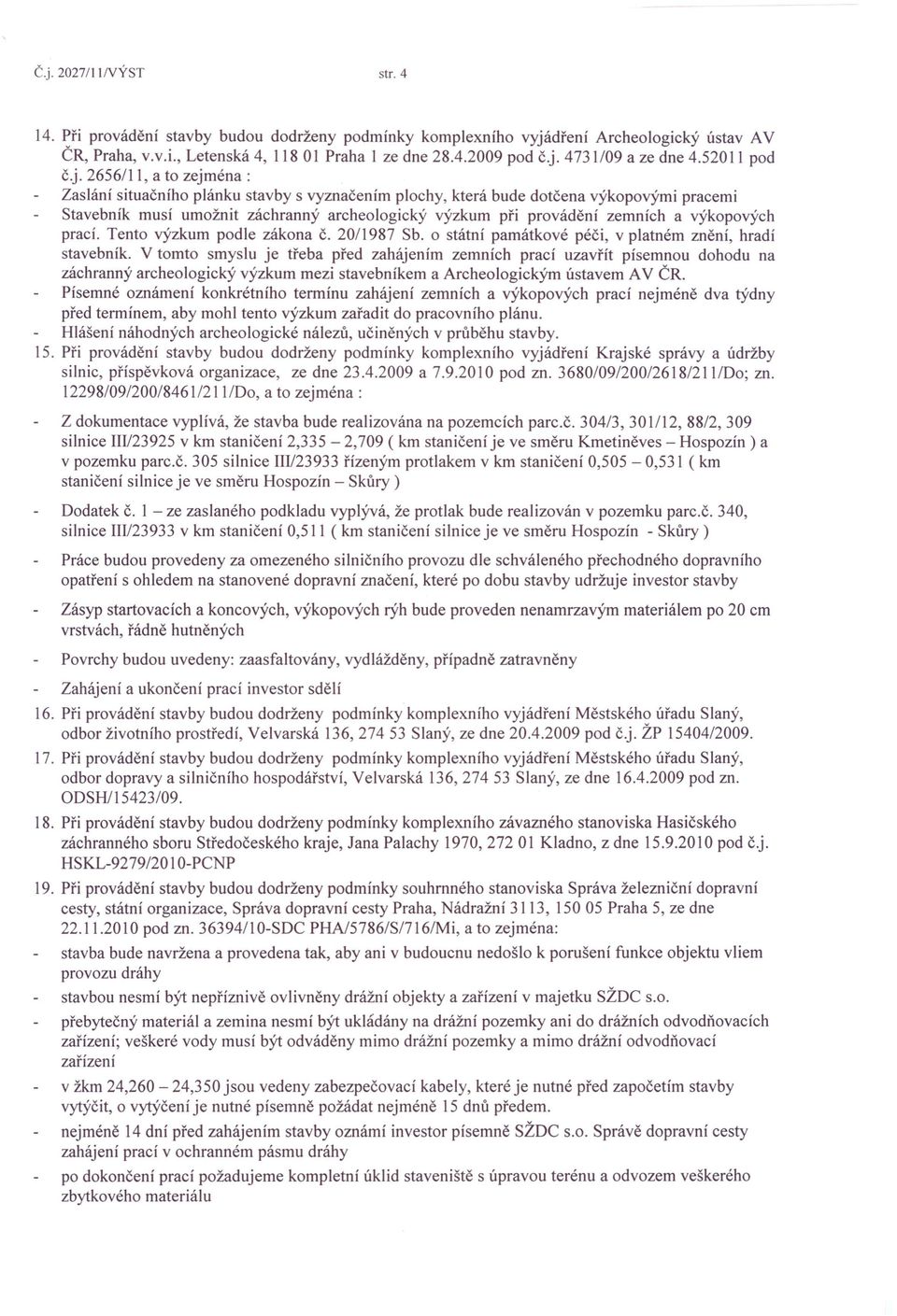 2656/11, a to zejména: Zaslání situačního plánku stavby s vyznačením plochy, která bude dotčena výkopovými pracemi Stavebník musí umožnit záchranný archeologický výzkum při provádění zemních a