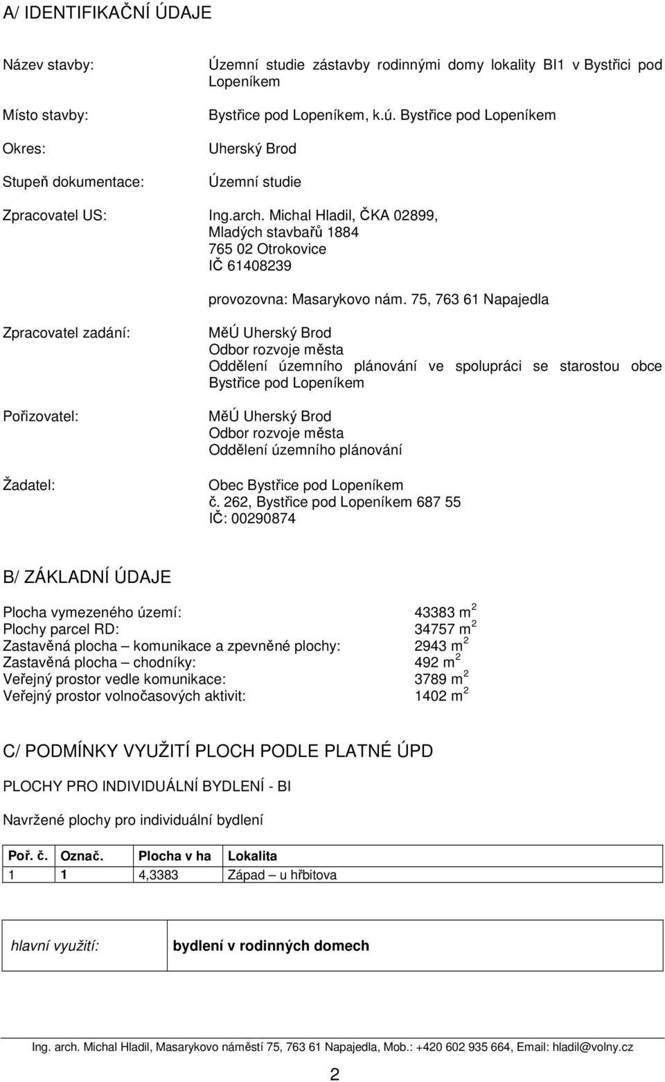 75, 763 61 Napajedla Zpracovatel zadání: Pořizovatel: Žadatel: MěÚ Uherský Brod Odbor rozvoje města Oddělení územního plánování ve spolupráci se starostou obce Bystřice pod Lopeníkem MěÚ Uherský Brod