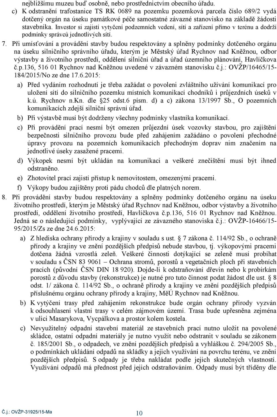 Investr si zjistí vytyčení pzemních veení, sítí zřízení přím v terénu rží pmínky správců jentlivých sítí. 7.