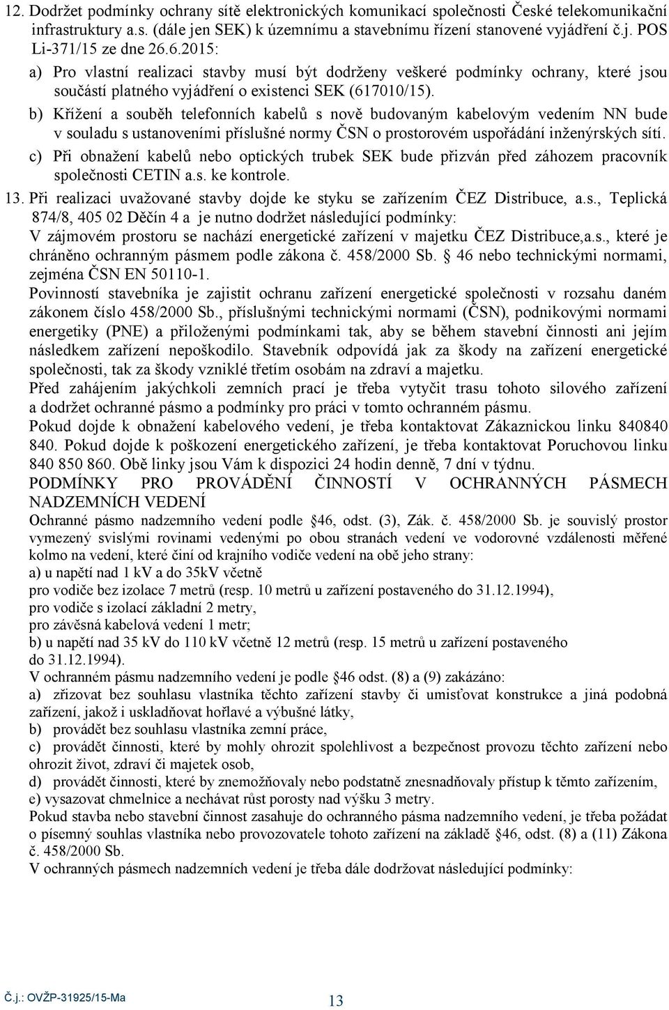 b) Křížení suběh telefnních kbelů s nvě buvným kbelvým veením NN bue v sulu s ustnveními příslušné nrmy ČSN prstrvém uspřáání inženýrských sítí.