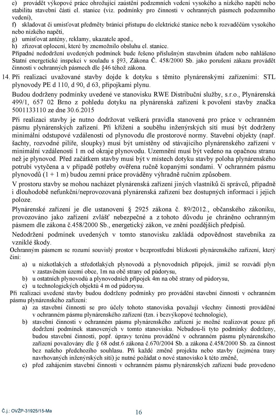 , h) zřizvt plcení, které by znemžnil bsluhu el. stnice. Přípné neržení uveených pmínek bue řešen příslušným stvebním úřem neb nhlášen Sttní energetické inspekci v sulu s 9, Zákn Č. 8 Sb.