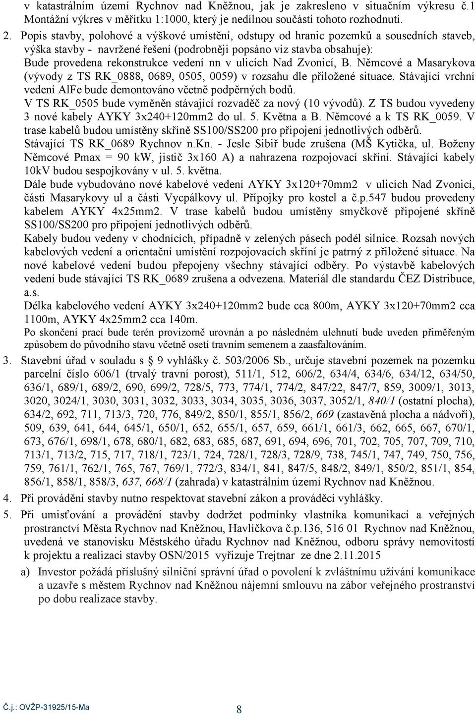 Němcvé Msrykv (vývy z TS RK_888, 89,, 9) v rzshu le přilžené situce. Stávjící vrchní veení AlFe bue emntván včetně ppěrných bů. V TS RK_ bue vyměněn stávjící rzvěč z nvý ( vývů).