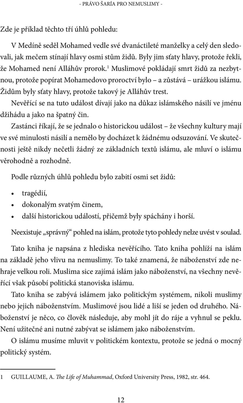 Židům byly sťaty hlavy, protože takový je Alláhův trest. Nevěřící se na tuto událost dívají jako na důkaz islámského násilí ve jménu džihádu a jako na špatný čin.