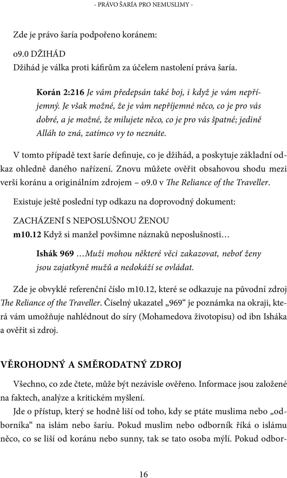 Je však možné, že je vám nepříjemné něco, co je pro vás dobré, a je možné, že milujete něco, co je pro vás špatné; jedině Alláh to zná, zatímco vy to neznáte.