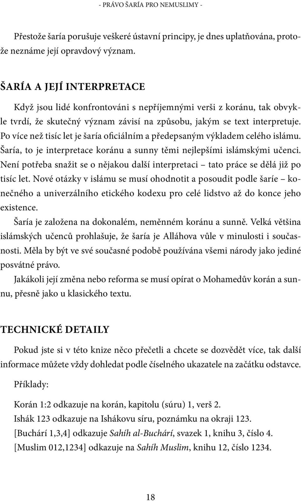 Po více než tisíc let je šaría oficiálním a předepsaným výkladem celého islámu. Šaría, to je interpretace koránu a sunny těmi nejlepšími islámskými učenci.