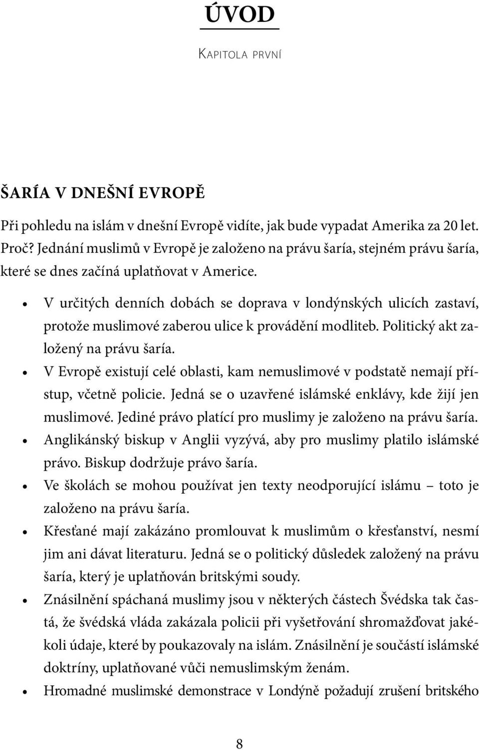 V určitých denních dobách se doprava v londýnských ulicích zastaví, protože muslimové zaberou ulice k provádění modliteb. Politický akt založený na právu šaría.