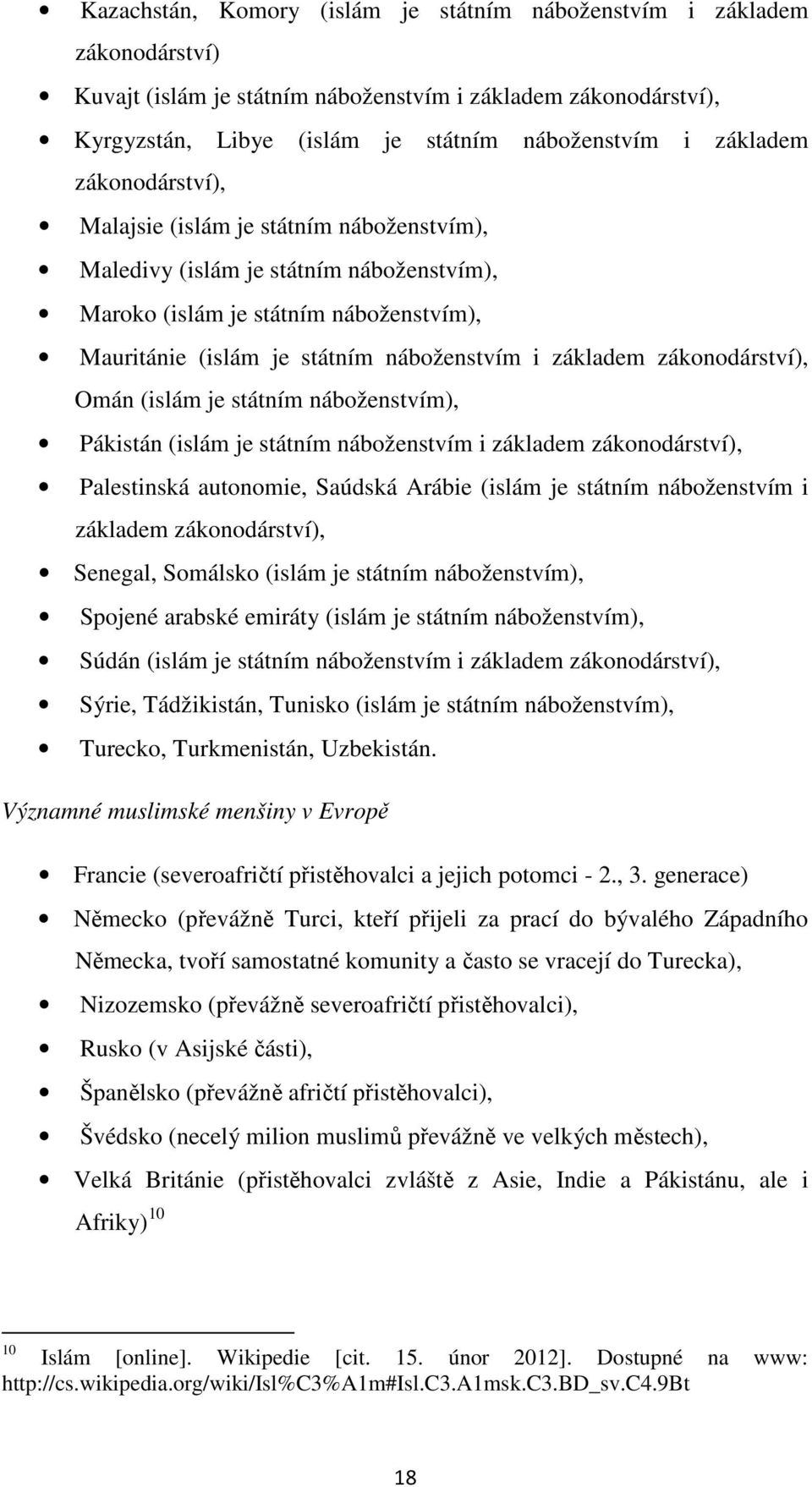 základem zákonodárství), Omán (islám je státním náboženstvím), Pákistán (islám je státním náboženstvím i základem zákonodárství), Palestinská autonomie, Saúdská Arábie (islám je státním náboženstvím