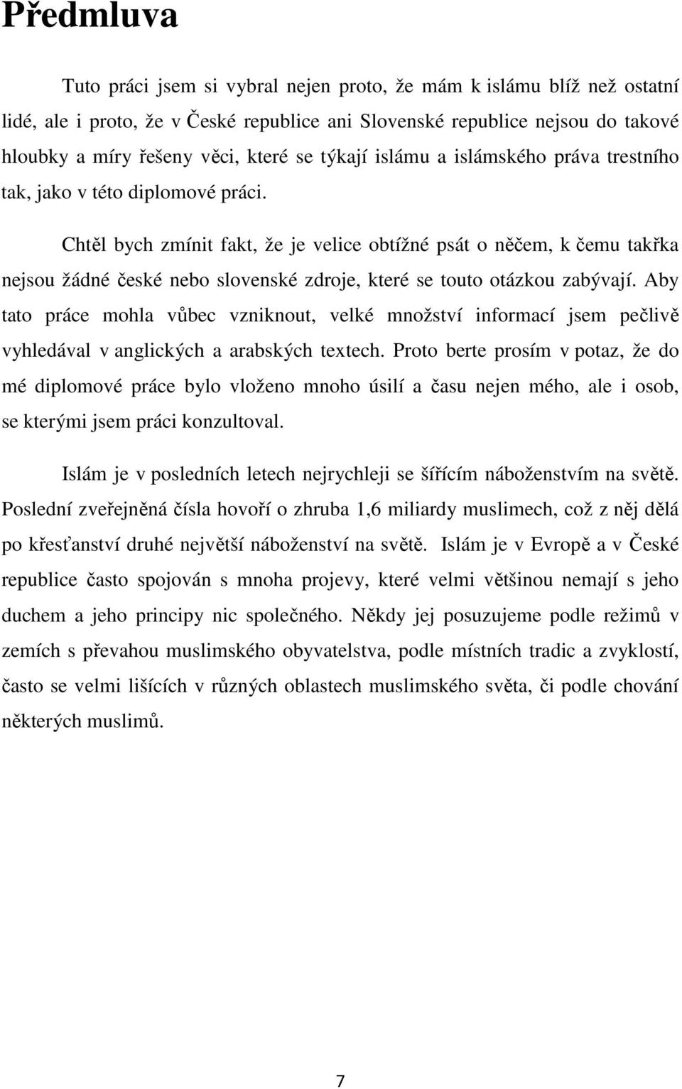 Chtěl bych zmínit fakt, že je velice obtížné psát o něčem, k čemu takřka nejsou žádné české nebo slovenské zdroje, které se touto otázkou zabývají.